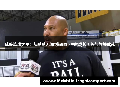 威廉篮球之星：从默默无闻到耀眼巨星的成长历程与辉煌成就
