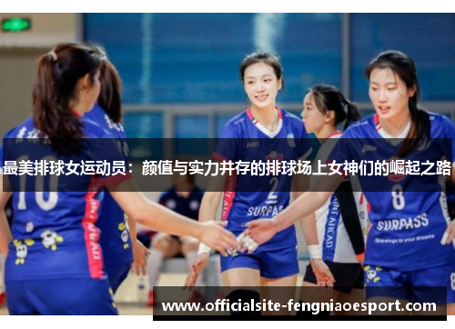 最美排球女运动员：颜值与实力并存的排球场上女神们的崛起之路