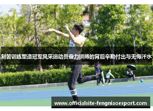 刻苦训练塑造冠军风采运动员奋力拼搏的背后辛勤付出与无悔汗水